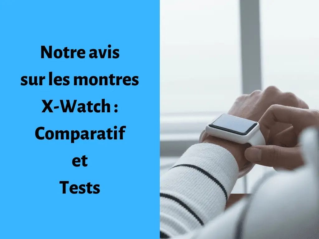 Notre avis sur les montres X Watch Comparatif et Tests Tu Montres